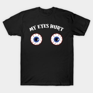 My Eyes Hurt T-Shirt